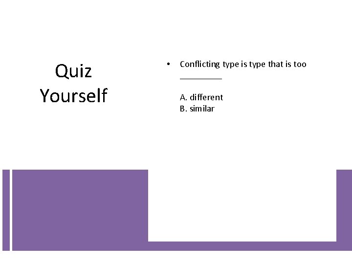 Quiz Yourself • Conflicting type is type that is too _____ A. different B. Quiz Yourself • Conflicting type is type that is too _____ A. different B.