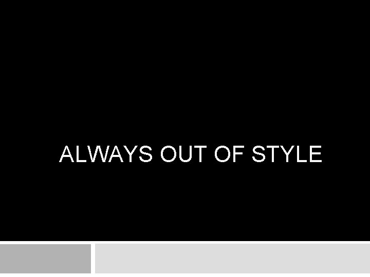ALWAYS OUT OF STYLE ALWAYS OUT OF STYLE