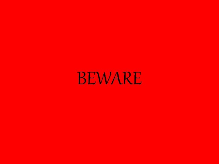 BEWARE BEWARE