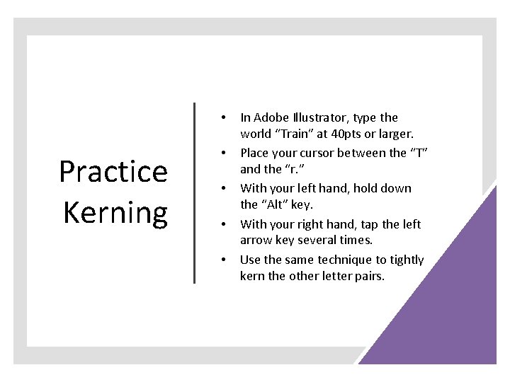 • Practice Kerning • • In Adobe Illustrator, type the world “Train” at • Practice Kerning • • In Adobe Illustrator, type the world “Train” at