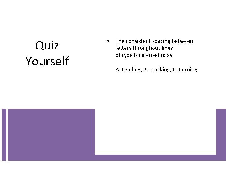 Quiz Yourself • The consistent spacing between letters throughout lines of type is referred Quiz Yourself • The consistent spacing between letters throughout lines of type is referred