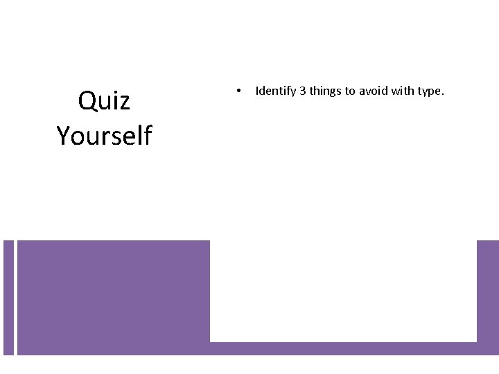 Quiz Yourself • Identify 3 things to avoid with type. Quiz Yourself • Identify 3 things to avoid with type.