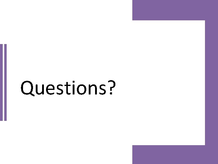 Questions? Questions?