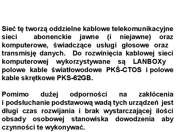 Sieć tę tworzą oddzielne kablowe telekomunikacyjne sieci abonenckie jawne (i niejawne) oraz komputerowe, świadczące