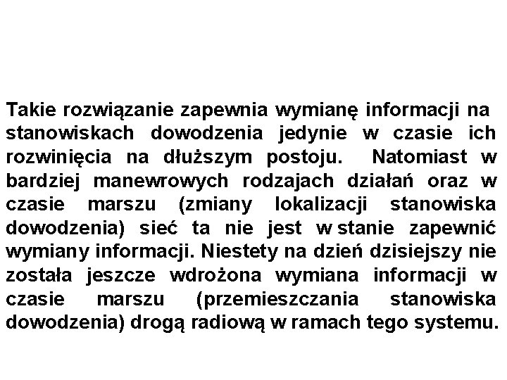 Takie rozwiązanie zapewnia wymianę informacji na stanowiskach dowodzenia jedynie w czasie ich rozwinięcia na