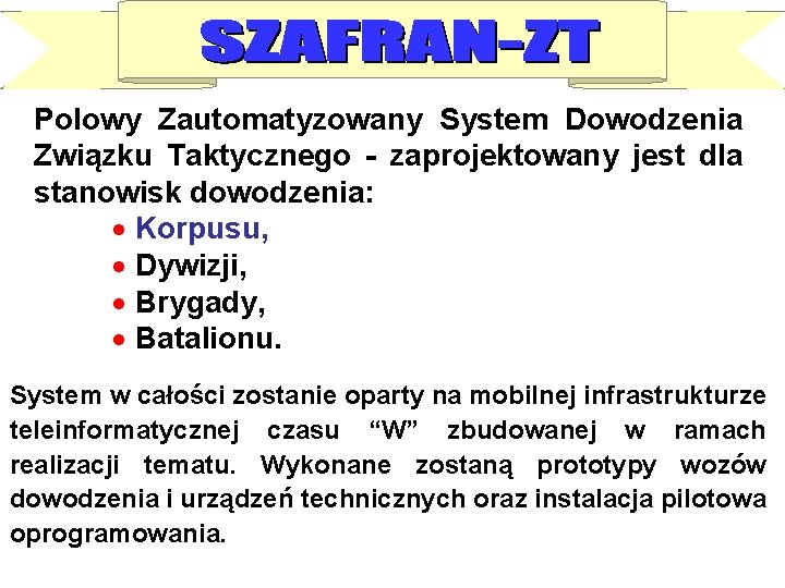 Polowy Zautomatyzowany System Dowodzenia Związku Taktycznego - zaprojektowany jest dla stanowisk dowodzenia: · Korpusu,