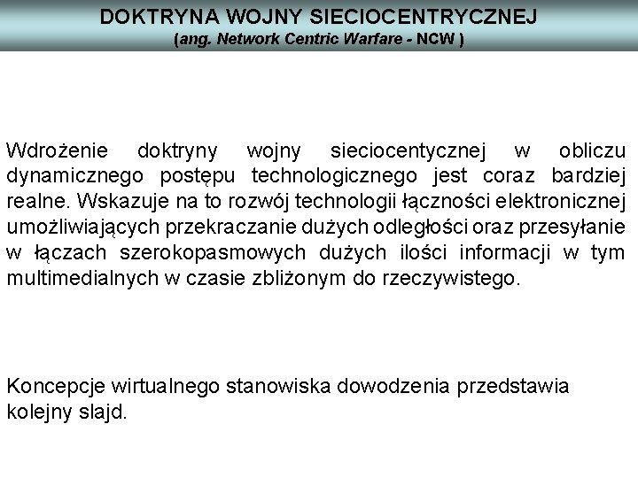 DOKTRYNA WOJNY SIECIOCENTRYCZNEJ (ang. Network Centric Warfare - NCW ) Wdrożenie doktryny wojny sieciocentycznej