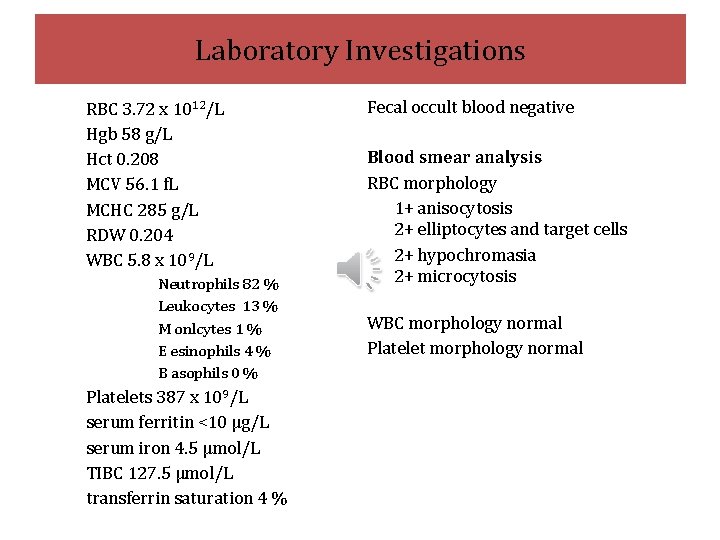 Laboratory Investigations RBC 3. 72 x 1012/L Hgb 58 g/L Hct 0. 208 MCV