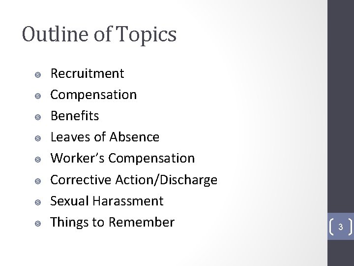 Outline of Topics Recruitment Compensation Benefits Leaves of Absence Worker’s Compensation Corrective Action/Discharge Sexual