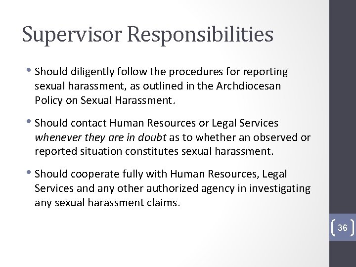 Supervisor Responsibilities • Should diligently follow the procedures for reporting sexual harassment, as outlined