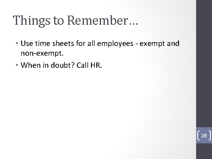 Things to Remember… • Use time sheets for all employees - exempt and non-exempt.