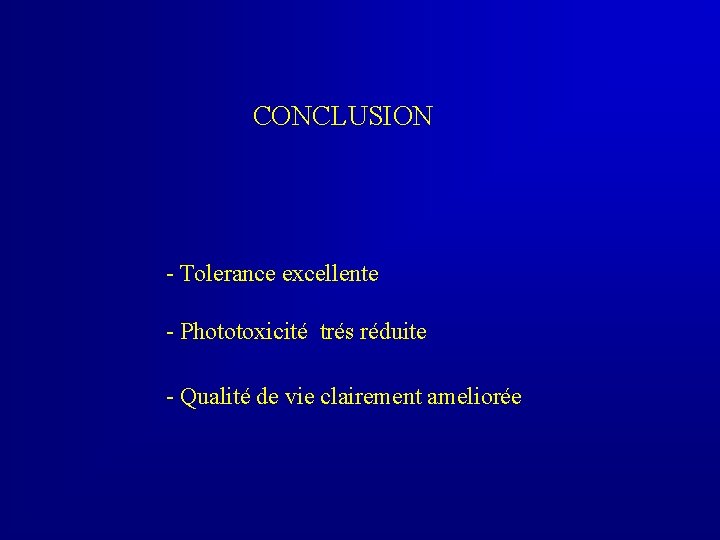 CONCLUSION - Tolerance excellente - Phototoxicité trés réduite - Qualité de vie clairement ameliorée