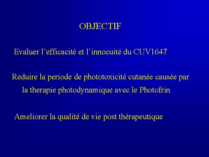 OBJECTIF Evaluer l’efficacité et l’innocuité du CUV 1647 Reduire la periode de phototoxicité cutanée
