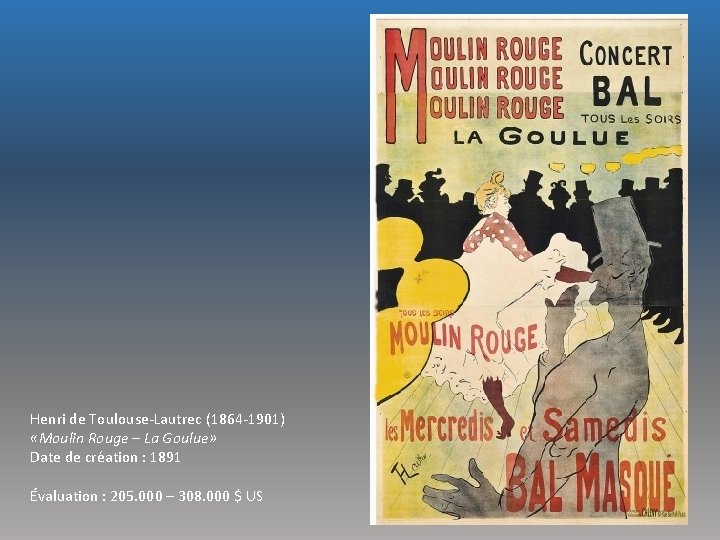 Henri de Toulouse-Lautrec (1864 -1901) «Moulin Rouge – La Goulue» Date de création :