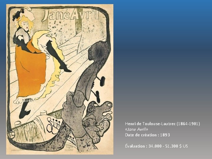 Henri de Toulouse-Lautrec (1864 -1901) «Jane Avril» Date de création : 1893 Évaluation :