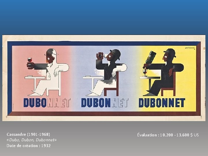 Cassandre (1901 -1968) «Dubo, Dubonnet» Date de création : 1932 Évaluation : 10. 200