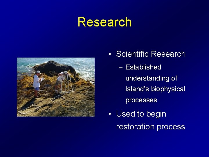 Research • Scientific Research – Established understanding of Island’s biophysical processes • Used to