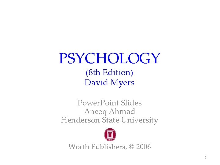 PSYCHOLOGY (8 th Edition) David Myers Power. Point Slides Aneeq Ahmad Henderson State University