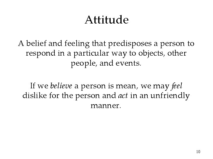 Attitude A belief and feeling that predisposes a person to respond in a particular
