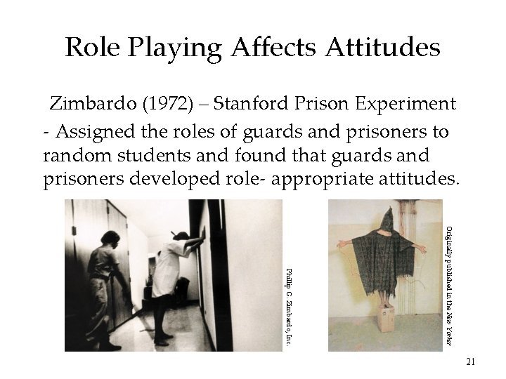 Role Playing Affects Attitudes Zimbardo (1972) – Stanford Prison Experiment - Assigned the roles