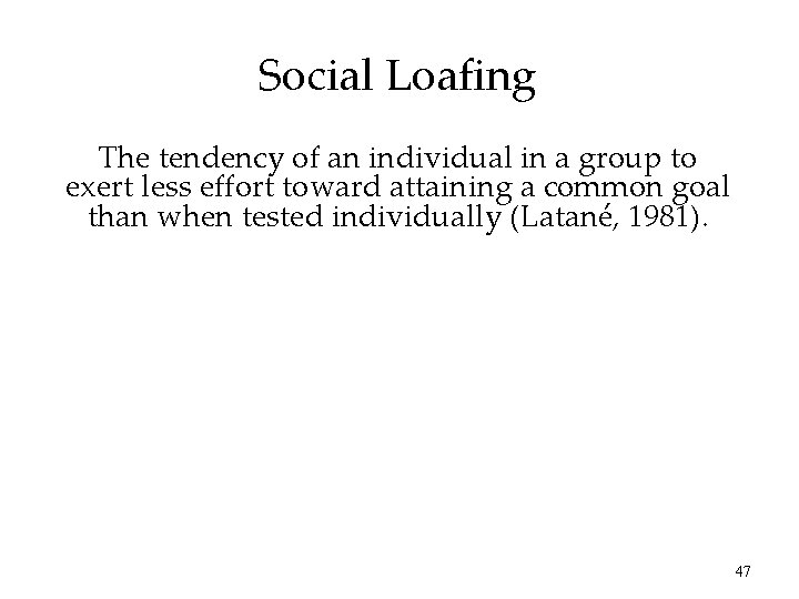 Social Loafing The tendency of an individual in a group to exert less effort