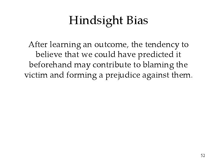 Hindsight Bias After learning an outcome, the tendency to believe that we could have
