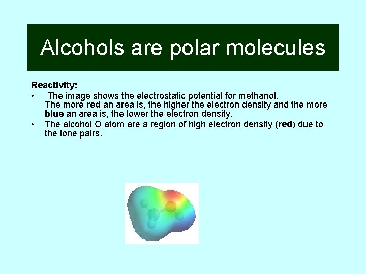 Alcohols are polar molecules Reactivity: • The image shows the electrostatic potential for methanol.