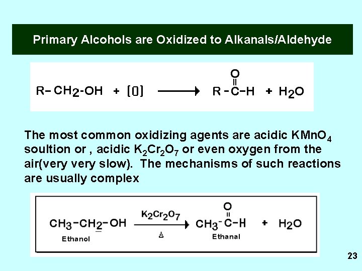 Primary Alcohols are Oxidized to Alkanals/Aldehyde The most common oxidizing agents are acidic KMn.