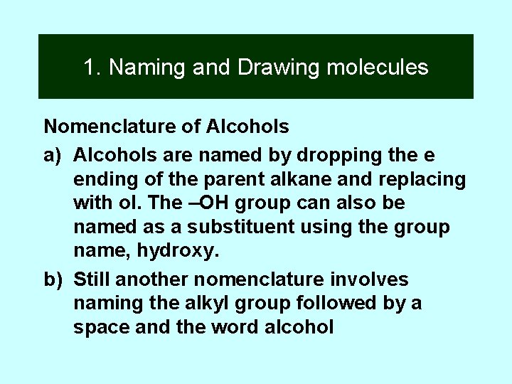 1. Naming and Drawing molecules Nomenclature of Alcohols a) Alcohols are named by dropping