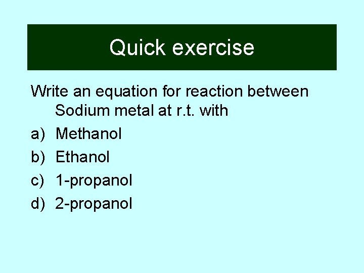 Quick exercise Write an equation for reaction between Sodium metal at r. t. with