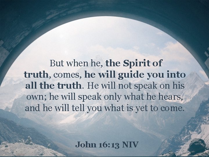But when he, the Spirit of truth, comes, he will guide you into all