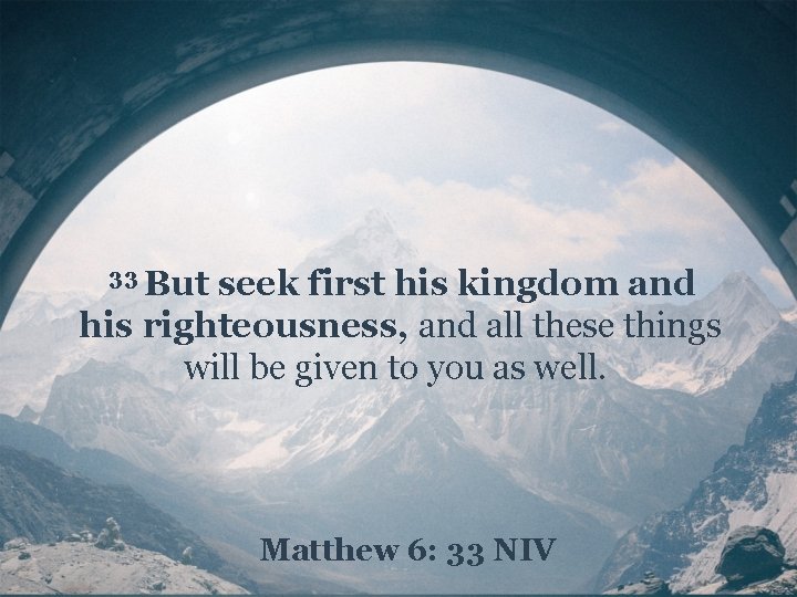 But seek first his kingdom and his righteousness, and all these things will be