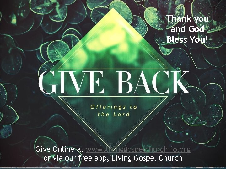 Thank you and God Bless You! Give Online at www. livinggospelchurchrio. org or via