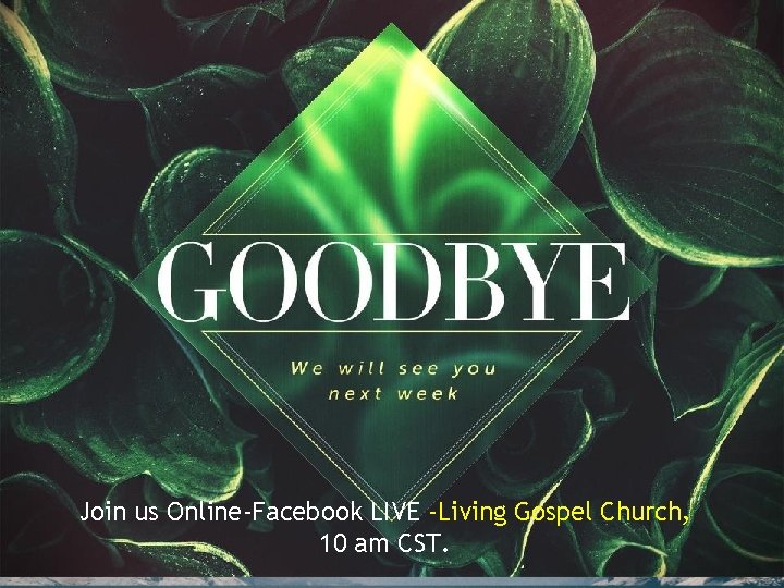 Join us Online-Facebook LIVE -Living Gospel Church, 10 am CST. 