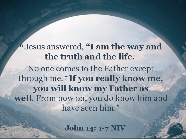 6 Jesus answered, “I am the way and the truth and the life. No