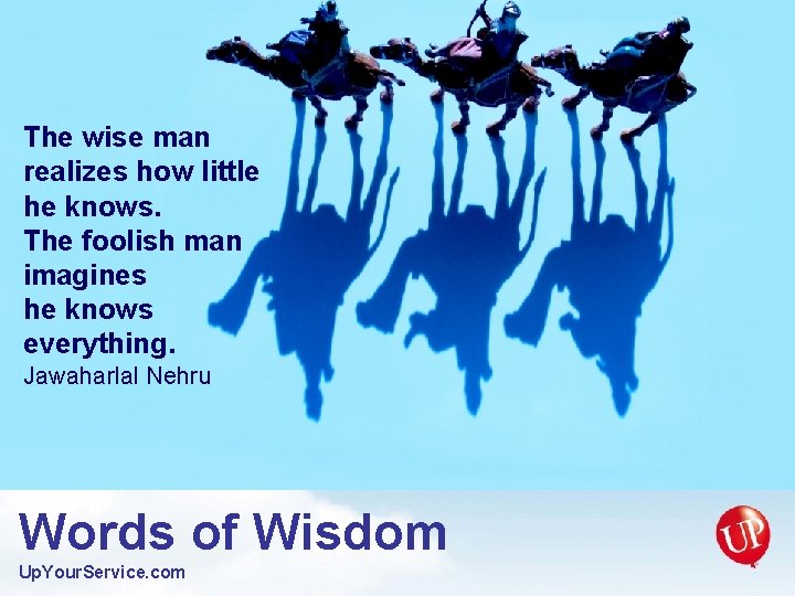 The wise man realizes how little he knows. The foolish man imagines he knows