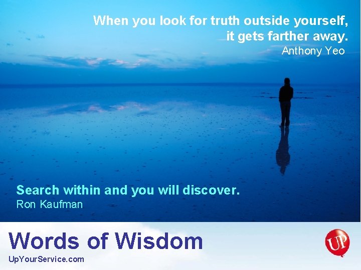 When you look for truth outside yourself, it gets farther away. Anthony Yeo Search