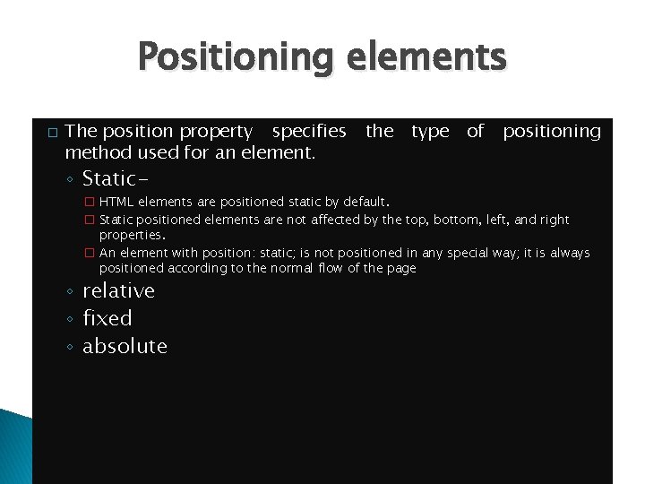 Positioning elements � The position property specifies method used for an element. ◦ Static-
