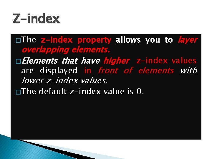 Z-index � The z-index property allows you to layer overlapping elements. � Elements that