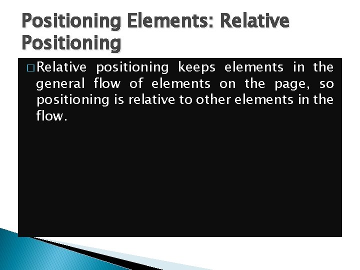 Positioning Elements: Relative Positioning � Relative positioning keeps elements in the general flow of