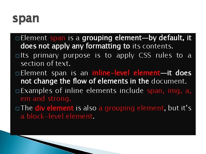 span � Element span is a grouping element—by default, it does not apply any