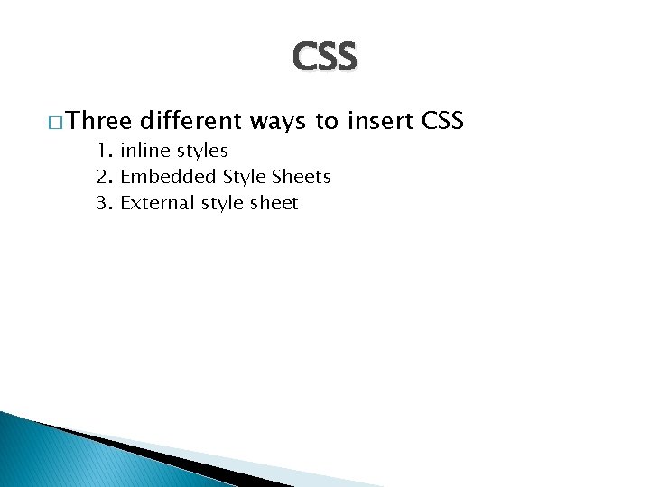 CSS � Three different ways to insert CSS 1. inline styles 2. Embedded Style