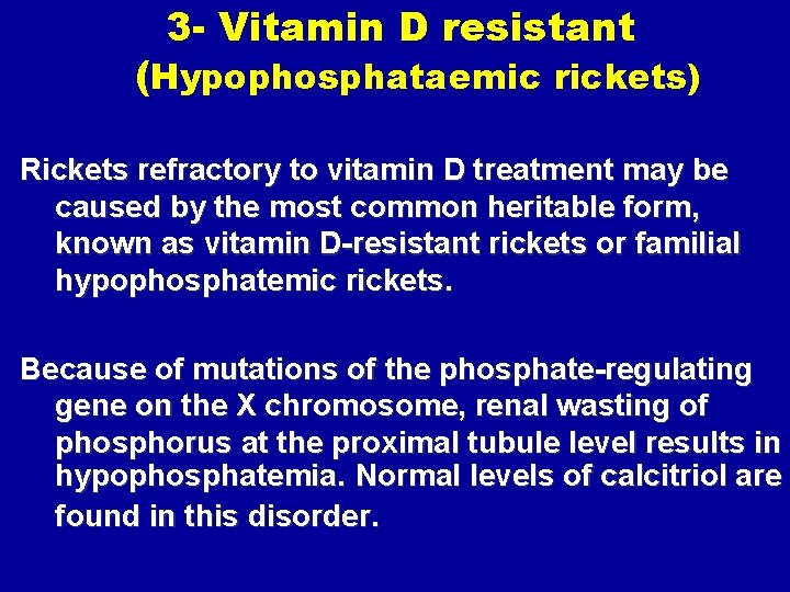 3 - Vitamin D resistant (Hypophosphataemic rickets) Rickets refractory to vitamin D treatment may