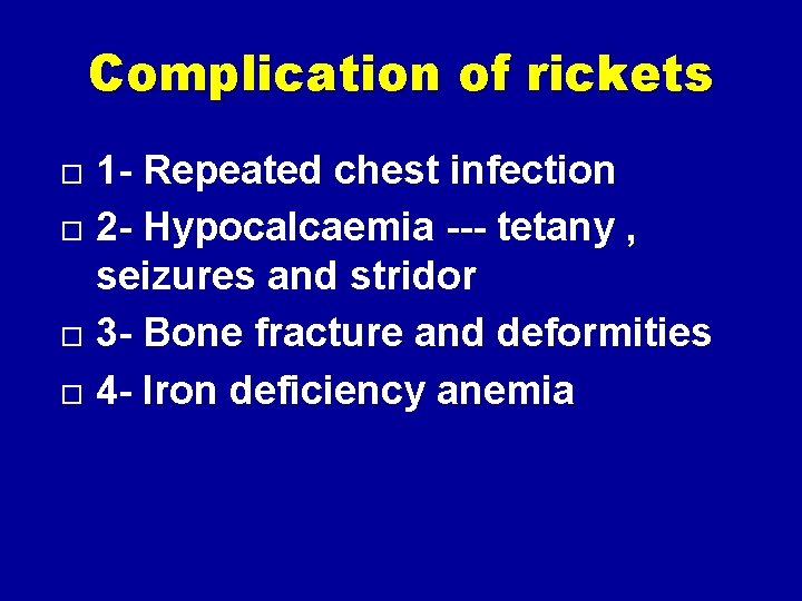 Complication of rickets 1 - Repeated chest infection 2 - Hypocalcaemia --- tetany ,