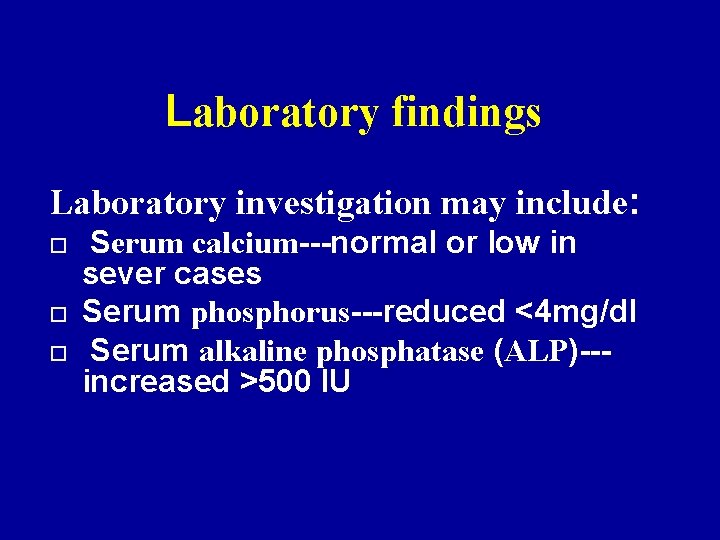 Laboratory findings Laboratory investigation may include: Serum calcium---normal or low in sever cases Serum