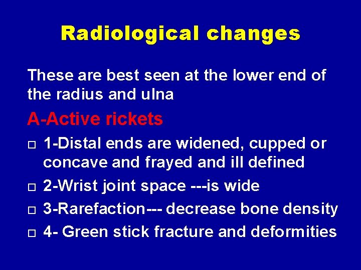 Radiological changes These are best seen at the lower end of the radius and