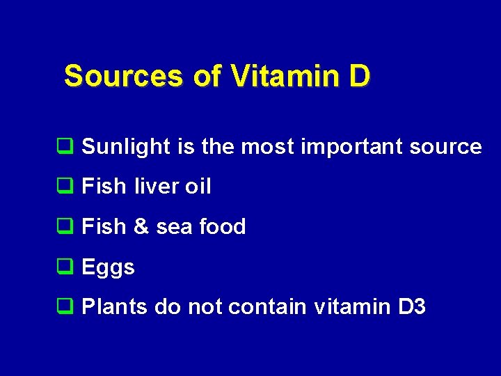Sources of Vitamin D q Sunlight is the most important source q Fish liver