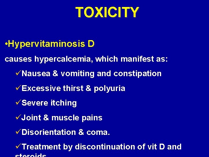 TOXICITY • Hypervitaminosis D causes hypercalcemia, which manifest as: üNausea & vomiting and constipation