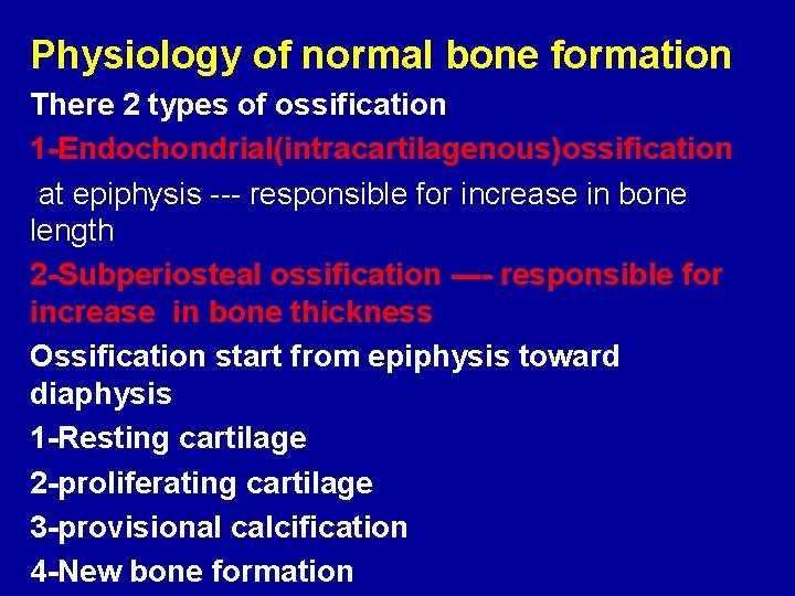 Physiology of normal bone formation There 2 types of ossification 1 -Endochondrial(intracartilagenous)ossification at epiphysis
