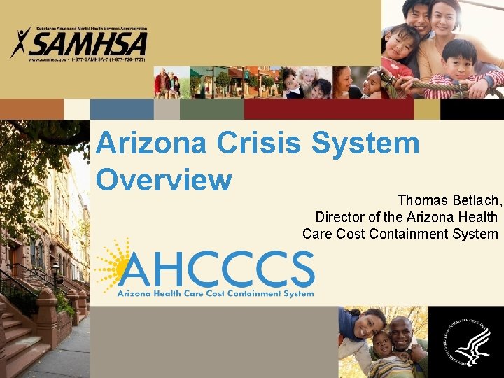 Arizona Crisis System Overview Thomas Betlach, Director of the Arizona Health Care Cost Containment